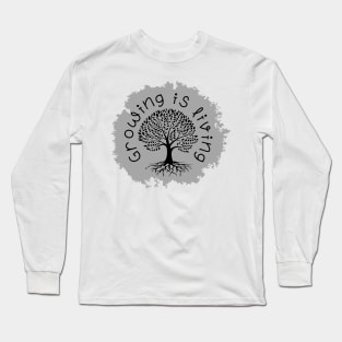 Growing is living Long Sleeve T-Shirt